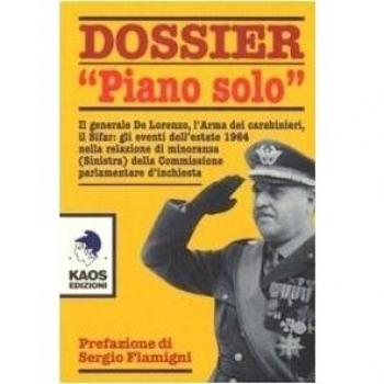 Dossier «Piano solo». Il generale De Lorenzo, l'Arma dei carabinieri, il Sifar: gli eventi dell'estate 1964 nella relazione di minoranza