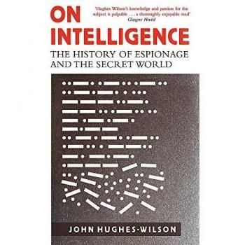 On Intelligence: The History of Espionage and the Secret World, Hughes-Wilson, C