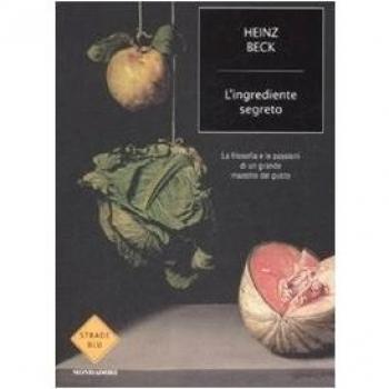 L'ingrediente segreto. La filosofia e le passioni di un grande maestro del gusto
