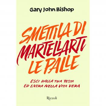 Smettila di martellarti le palle. Esci dalla tua testa ed entra nella vita vera