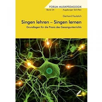 Singen lehren – Singen lernen: Grundlagen für die Praxis des Gesangunterrichts (Augsburger Schriften)