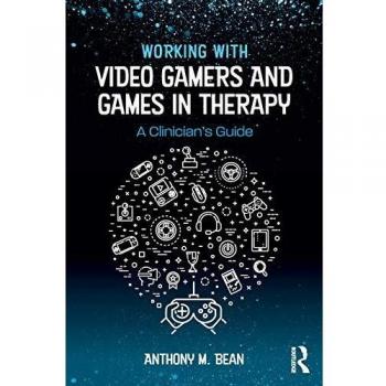 Working with Video Gamers and Games in Therapy: A Clinician's Guide