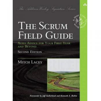 Scrum Field Guide, The: Agile Advice for Your First Year and Beyond [Addison