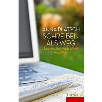 Anna Platsch Schreiben Als Weg: Von Der Kreativen Kraft Des Wortes