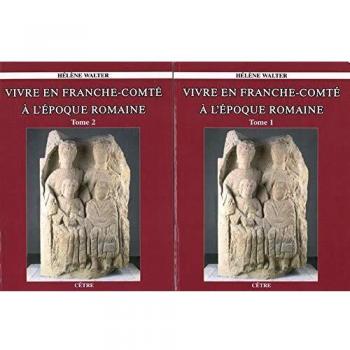 Vivre en franche-comte a l'epoque romaine tome 1 et tome 2