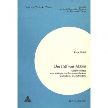 Der Fall von Akkon: Untersuchungen zum Abklingen des Kreuzzugsgedankens am Ende des 13. Jahrhunderts (Zürcher Beiträge zur Geschichtswissenschaft)