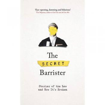 The Secret Barrister: Stories of the Law and How It's Broken