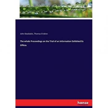 The whole Proceedings on the Trial of an Information Exhibited Ex Officio