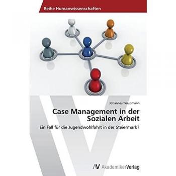 Case Management in der Sozialen Arbeit: Ein Fall für die Jugendwohlfahrt in der Steiermark?