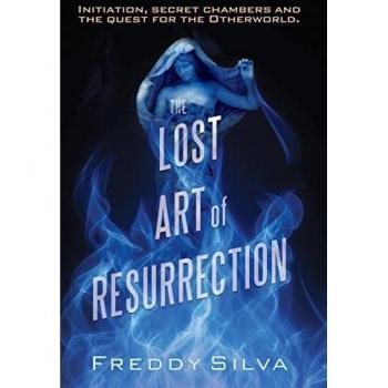 The Lost Art of Resurrection: Initiation, secret chambers and the quest for the Otherworld.