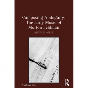 Composing Ambiguity: The Early Music of Morton Feldman