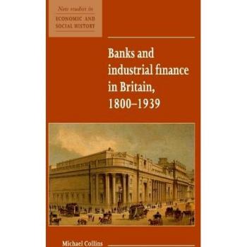 Banks and Industrial Finance in Britain, 1800-1939, New Studies in Economic and Social History