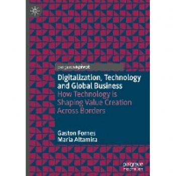 Digitalization, Technology and Global Business: How Technology is Shaping Value Creation Across Borders