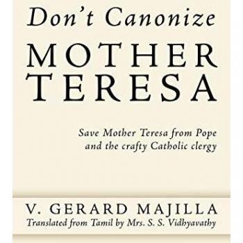 Don't Canonize Mother Teresa: Save Mother Teresa from Pope and the crafty Catholic clergy