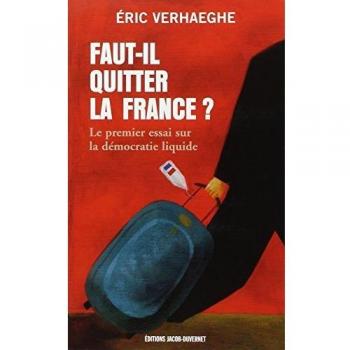 Éric Verhaeghe Faut-Il Quitter La France ? : Le Premier Essai Sir La Démocratie Liquide