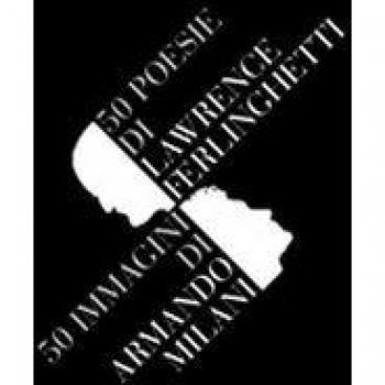 Cinquanta poesie di Lawrence Ferlinghetti. Cinquanta immagini di Armando Milani