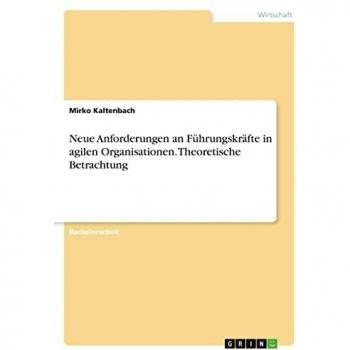Neue Anforderungen an Führungskräfte in agilen Organisationen. Theoretische Betrachtung