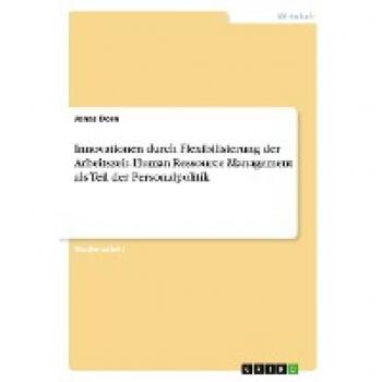 Innovationen durch Flexibilisierung der Arbeitszeit. Human Ressource Management als Teil der Personalpolitik