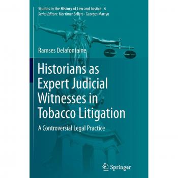 Historians as Expert Judicial Witnesses in Tobacco Litigation: A Controversial Legal Practice (Studies in the History of Law and Justice, Band 4)