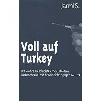 Voll auf Turkey: Die wahre Geschichte einer Dealerin, Einbrecherin und heroinabhängigen Mutter