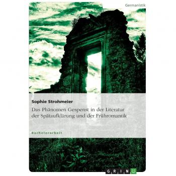 Das Phänomen Gespenst in der Literatur der Spätaufklärung und der Frühromantik