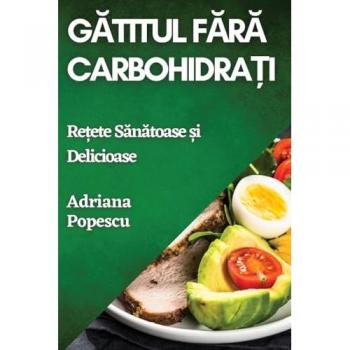 Gătitul Fără Carbohidrați: Rețete Sănătoase și Delicioase