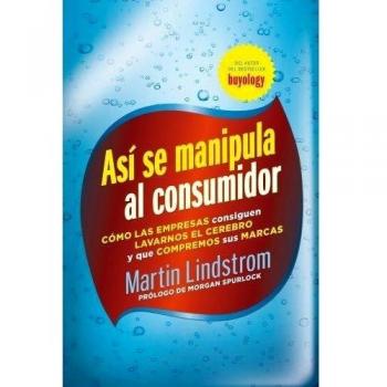 Así se manipula al consumidor.Cómo las empresas consiguen lavarnos el cerebro y que compremos sus marcas