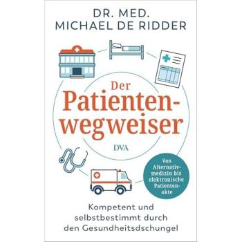 Der Patientenwegweiser: Kompetent und selbstbestimmt durch den Gesundheitsdschungel