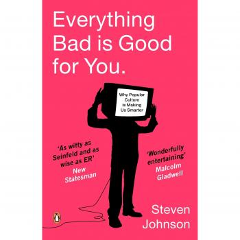 Steven Johnson Everything Bad Is Good For You: How Popular Culture Is Making Us Smarter