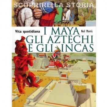 I Maya, gli Aztechi e gli Incas. Vita quotidiana. Scoprire la storia