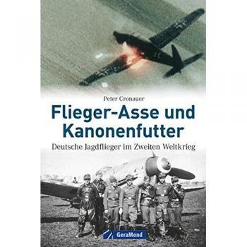 Peter Cronauer Flieger-Asse Und Kanonenfutter: Deutsche Jagdflieger Im Zweiten Weltkrieg