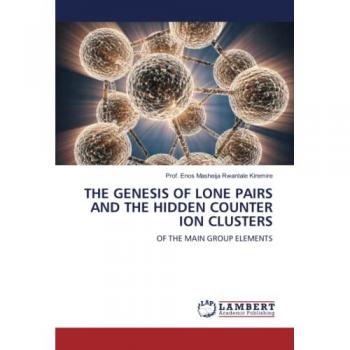 Kiremire, Enos Masheija Rwantale: THE GENESIS OF LONE PAIRS AND THE HIDDEN COUNTER ION CLUSTERS