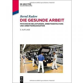 Die gesunde Arbeit: Psychische Belastungen, Arbeitsgestaltung und Arbeitsorganisation