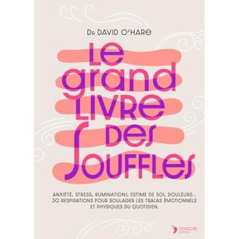 Le grand livre des souffles Anxiété, stress, ruminations, estime de soi, douleurs, digestion… 30 respirations pour soulager les tracas émotionnels et physiques du quotidien