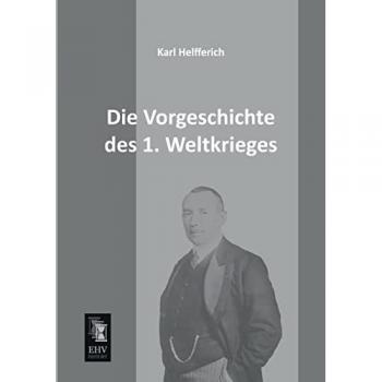 Die Vorgeschichte des 1. Weltkrieges, Fachbücher von Karl Helfferich