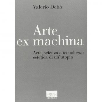 Arte ex machina. Arte, scienza e tecnologia: estetica di un'utopia