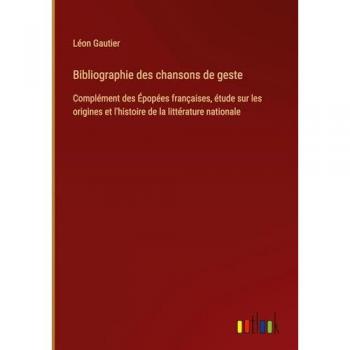 Bibliographie des chansons de geste: Complément des Épopées françaises, étude sur les origines et l'histoire de la littérature nationale