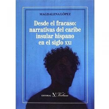 Desde el fracaso: narrativas del caribe insular hispano en el siglo xxi (Tapa blanda).