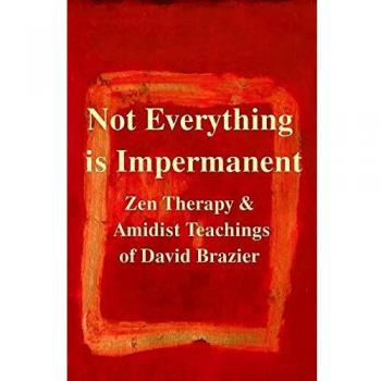 Not Everything Is Impermanent: Zen Therapy & Amidist Teachings Of David Brazier