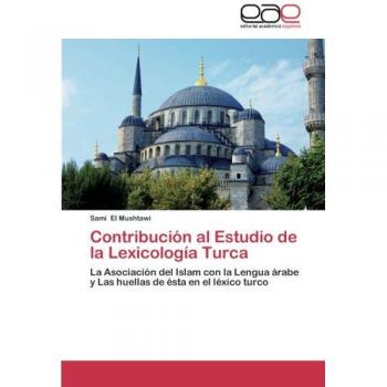 Contribución al Estudio de la Lexicología Turca: La Asociación del Islam con la Lengua árabe y Las huellas de ésta en el léxico turco