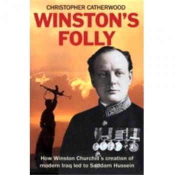 Winston's Folly: How Winston Churchill's Creation of Modern Iraq led to Saddam Hussein
