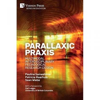Parallaxic Praxis: Multimodal Interdisciplinary Pedagogical Research Design [Paperback, B&W] (Education)