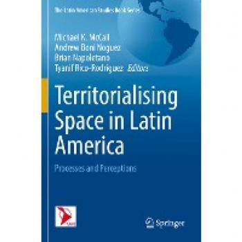 Territorialising Space in Latin America: Processes and Perceptions (The Latin American Studies Book Series)