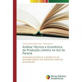 Análise Técnica e Econômica da Produção Leiteira no Sul do Paraná: Avaliação econômica e zootécnica da atividade leiteira sob diferentes sistemas de produção