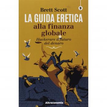 La guida eretica alla finanza globale. Hackerare il futuro del denaro