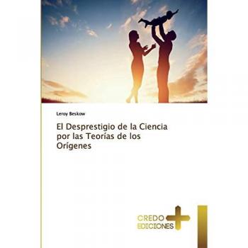 El Desprestigio de la Ciencia por las Teorías de los Orígenes