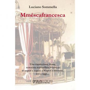 Mméscafrancesca. Una capricciosa, dotta, screziata marmellata letteraria di saper e sapori a Napoli e dintorni, ieri e oggi...
