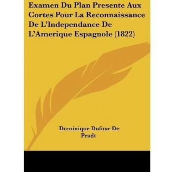 Examen Du Plan Presente Aux Cortes Pour La Reconnaissance De L'Independance De L'Amerique Espagnole (1822)