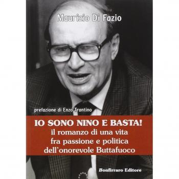 Io sono Nino e basta! Il romanzo di una vita fra passione e politica dell'onorevole Buttafuoco