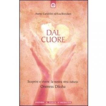 Dal cuore. Scoprire e vivere la nostra vera natura: Oneness Diksha